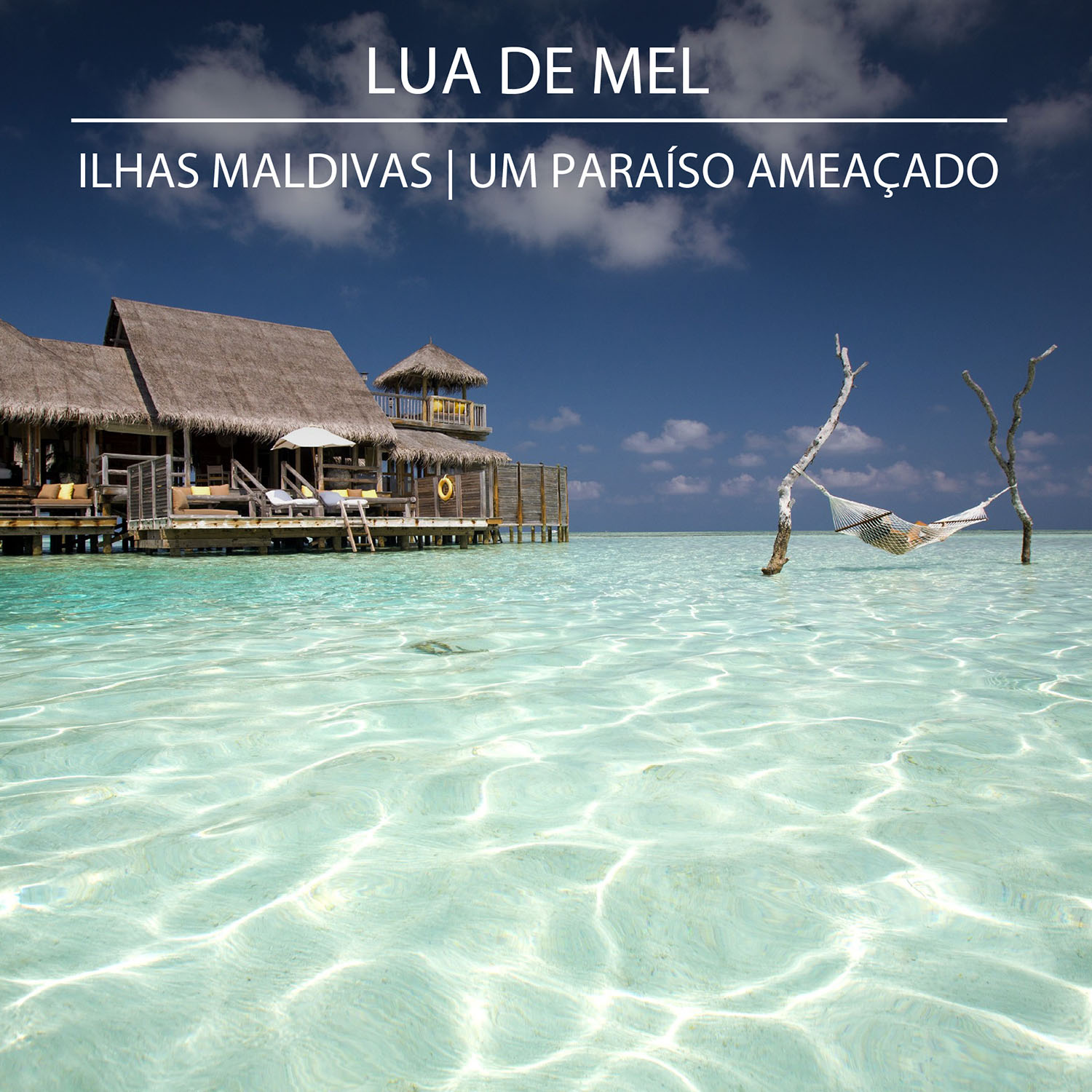 Lua de Mel - Ilhas Maldivas | Um paraÃ­so ameaÃ§ado